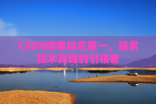 CSDN博客排名第一，探索技术高峰的引领者
